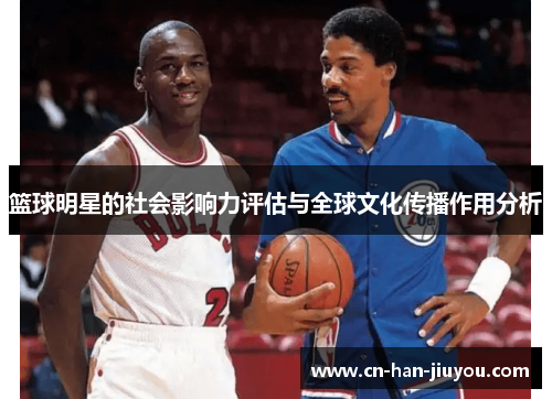 篮球明星的社会影响力评估与全球文化传播作用分析