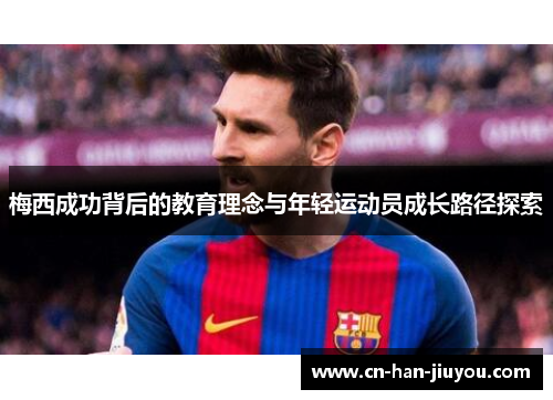 梅西成功背后的教育理念与年轻运动员成长路径探索