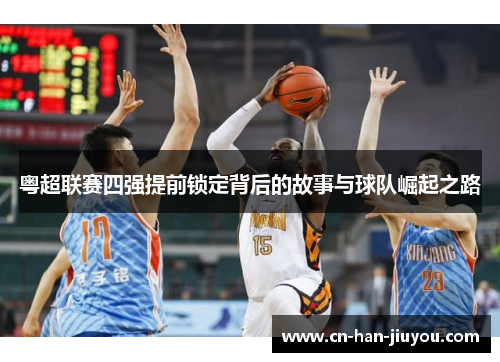粤超联赛四强提前锁定背后的故事与球队崛起之路