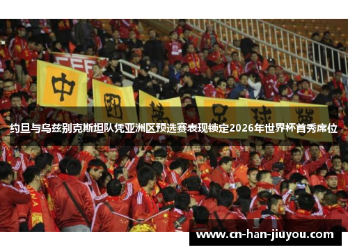 约旦与乌兹别克斯坦队凭亚洲区预选赛表现锁定2026年世界杯首秀席位