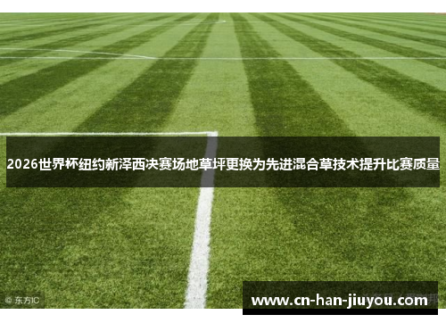 /uploads/images/20260610/2026-shi-jie-bei-niu-yue-xin-ze-xi-jue-sai-chang-di-cao-ping-geng-huan-wei-xian-jin-hun-he-cao-ji-shu-ti-sheng-bi-sai-zhi-liang.webp