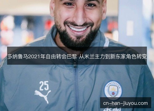 多纳鲁马2021年自由转会巴黎 从米兰主力到新东家角色转变
